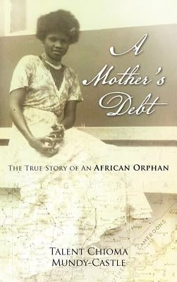 A Mother's Debt: The True Story of an African Orphan by Mundy-Castle, Talent Chioma