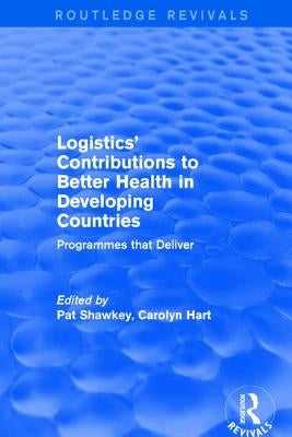 Logistics' Contributions to Better Health in Developing Countries: Programmes that Deliver by Hart, Carolyn