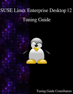 SUSE Linux Enterprise Desktop 12 - Tuning Guide by Contributors, Tuning Guide