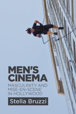 Men's Cinema: Masculinity and Mise En Scene in Hollywood by Bruzzi, Stella