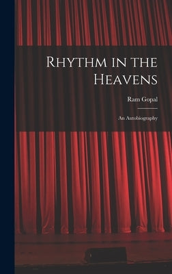 Rhythm in the Heavens; an Autobiography by Ram Gopal, 1917-