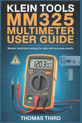 Klein Tools Mm325 Multimeter User Guide: Professional AC DC Voltage, Resistance, Diode & Continuity Testing for Electricians & DIY Enthusiasts by Third, Thomas
