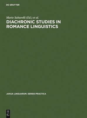 Diachronic Studies in Romance Linguistics: Papers Presented at a Conference on Diachronic Romance Linguistics, University of Illinois, April 1972 by Saltarelli, Mario