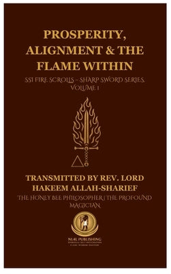 Prosperity, Alignment & The Flame Within: SSI Fire Scrolls - Sharp Sword Series, Volume 1 by Lord Hakeem, Allah-Sharief