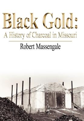 Black Gold: A History of Charcoal in Missouri by Massengale, Robert