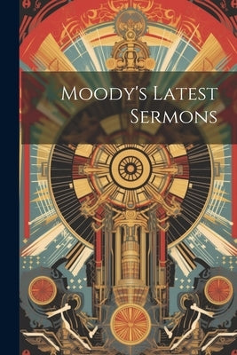Moody's Latest Sermons by Anonymous