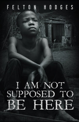 I Am Not Supposed to Be Here by Hodges, Felton