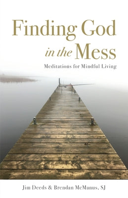 Finding God in the Mess: Meditations for Mindful Living by Deeds, Jim