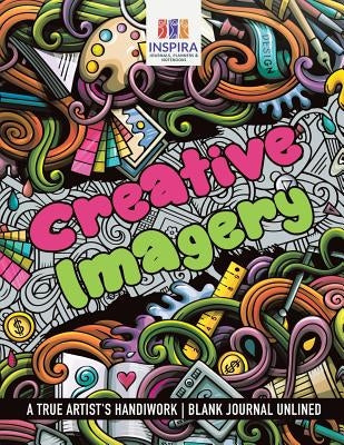 Creative Imagery A True Artist's Handiwork Blank Journal Unlined by Inspira Journals, Planners &. Notebooks