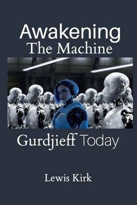 Awakening The Machine: Gurdjieff Today by Kirk, Lewis