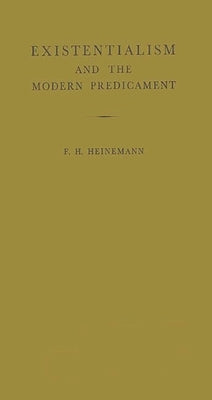 Existentialism and the Modern Predicament by Heinemann, F. H.