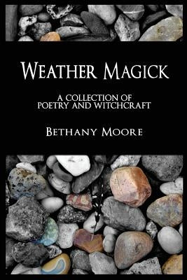 Weather Magick: a collection of poetry and witchcraft by Moore, Bethany