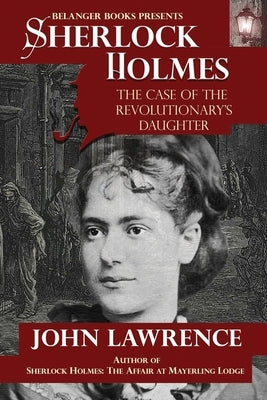 Sherlock Holmes: The Case of the Revolutionary Daughter by Lawrence, John