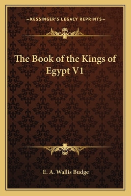 The Book of the Kings of Egypt V1 by Budge, E. A. Wallis