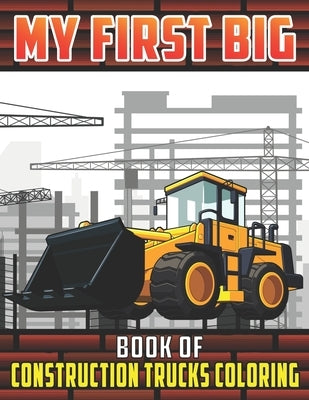 My First Big Book Of Construction Trucks Coloring: Diggers, Dumpers, Cranes and Trucks Coloring Pages for Children Ages 2-4, 4-8, 8-12 Great Gift Idea by Fun Publishing, My First Coloring Act