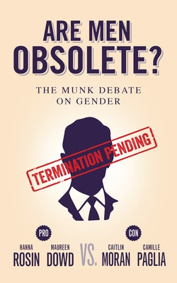 Are Men Obsolete?: The Munk Debate on Gender: Rosin and Dowd vs. Moran and Paglia by Rosin, Hanna