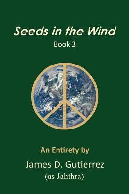 Seeds in the Wind - Book 3 by Gutierrez, James D.
