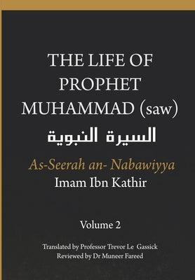 The Life of the Prophet Muhammad (saw) - Volume 2 - As Seerah An Nabawiyya - السيرة النب&# by Ibn Kathir, Imam