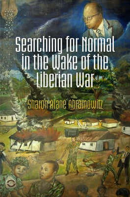 Searching for Normal in the Wake of the Liberian War by Abramowitz, Sharon Alane