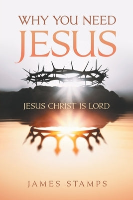 Why You Need Jesus: Jesus Christ Is Lord by Stamps, James A.