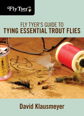 Fly Tyer's Guide to Tying Essential Trout Flies by Klausmeyer, David
