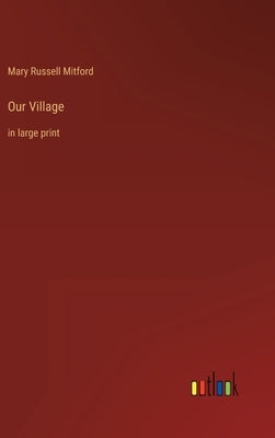 Our Village: in large print by Mitford, Mary Russell