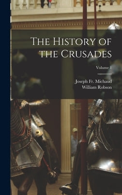 The History of the Crusades; Volume 1 by Michaud, Joseph