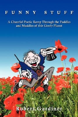 Funny Stuff: A Cheerful Poetic Romp Through the Puddles and Muddles of This Goofy Planet by Gardiner, Robert