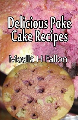 Delicious Poke Cake Recipes by Fallon, Meallá H.