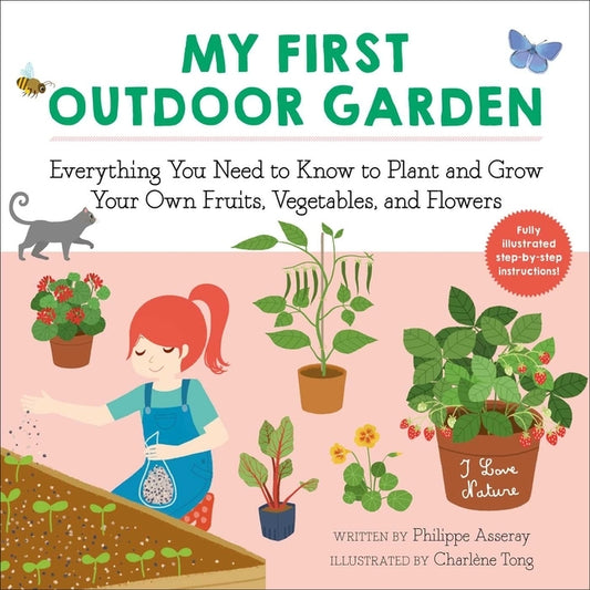 My First Outdoor Garden: Everything You Need to Know to Plant and Grow Your Own Fruits, Vegetables, and Flowers by Asseray, Philippe