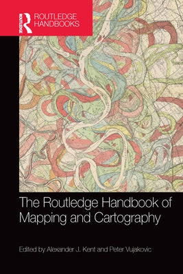 The Routledge Handbook of Mapping and Cartography by Kent, Alexander