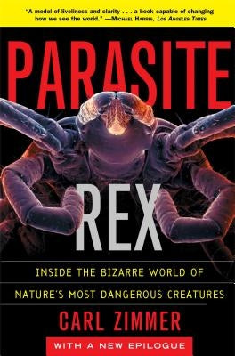 Parasite Rex: Inside the Bizarre World of Nature's Most Dangerous Creatures by Zimmer, Carl