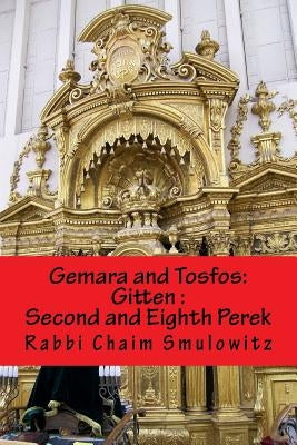 Gemara and Tosfos: Gitten Second and Eighth Perek: (19a-24b and 77a-82a by Smulowitz, Rabbi Chaim