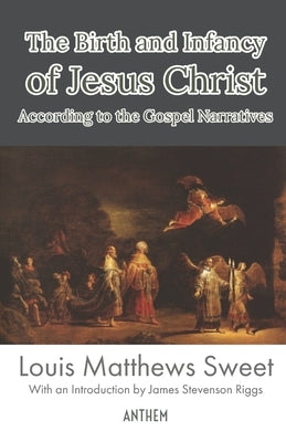 The Birth and Infancy of Jesus Christ According to the Gospel Narratives by Riggs, James Stevenson
