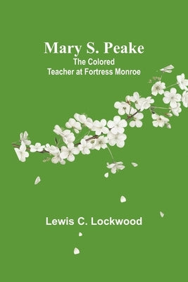 Mary S. Peake: The Colored Teacher at Fortress Monroe by C. Lockwood, Lewis