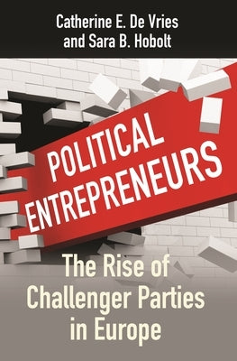 Political Entrepreneurs: The Rise of Challenger Parties in Europe by Vries, Catherine E. de