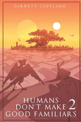 Humans Don't Make Good Familiars 2 by Copeland, Garrett