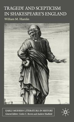 Tragedy and Scepticism in Shakespeare's England by Hamlin, W.