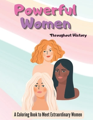 Powerful Women Throughout History: A Coloring Book to Learn about Extraordinary Women by Escalante, Kat
