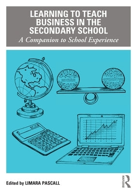 Learning to Teach Business in the Secondary School: A Companion to School Experience by Pascall, Limara