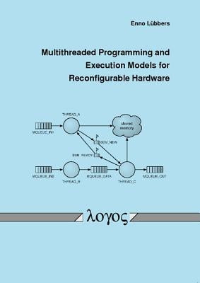 Multithreaded Programming and Execution Models for Reconfigurable Hardware by Enno, Lubbers