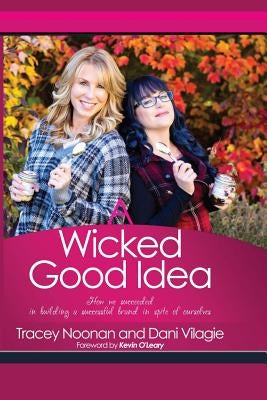 A Wicked Good Idea: How we Succeeded in Building a Successful Brand in Spite of Ourselves by Vilagie, Dani