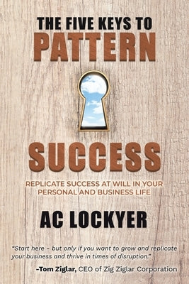 The Five Keys to Pattern Success: Replicate Success at Will in Your Personal and Business Life by Lockyer, Ac