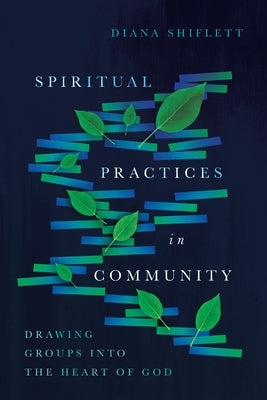 Spiritual Practices in Community: Drawing Groups Into the Heart of God by Shiflett, Diana
