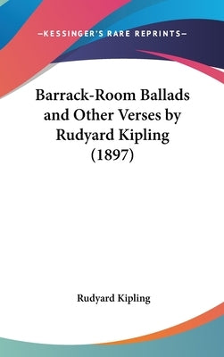 Barrack-Room Ballads and Other Verses by Rudyard Kipling (1897) by Kipling, Rudyard