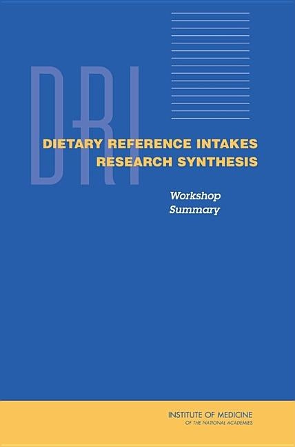 Dietary Reference Intakes Research Synthesis: Workshop Summary by Institute of Medicine