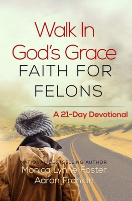 Walk In God's Grace Faith for Felons: A 21-Day Devotional by Franklin, Aaron