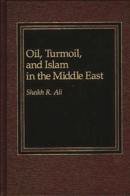 Oil, Turmoil, and Islam in the Middle East by Ali, Nazma