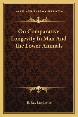 On Comparative Longevity In Man And The Lower Animals by Lankester, E. Ray