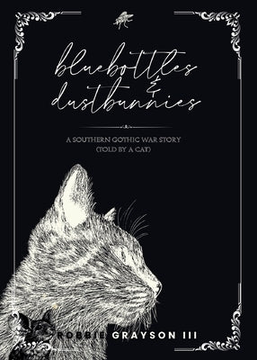 Bluebottles & Dustbunnies: A Southern Gothic War Story (Told by a Cat) by Grayson, Robbie